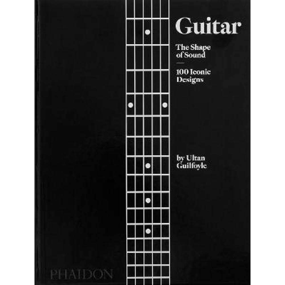 Guitar: The Shape of Sound (100 Iconic Designs) (Hardback) - Ultan Guilfoyle